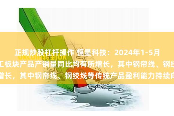 正规炒股杠杆操作 恒星科技：2024年1-5月，公司金属制品